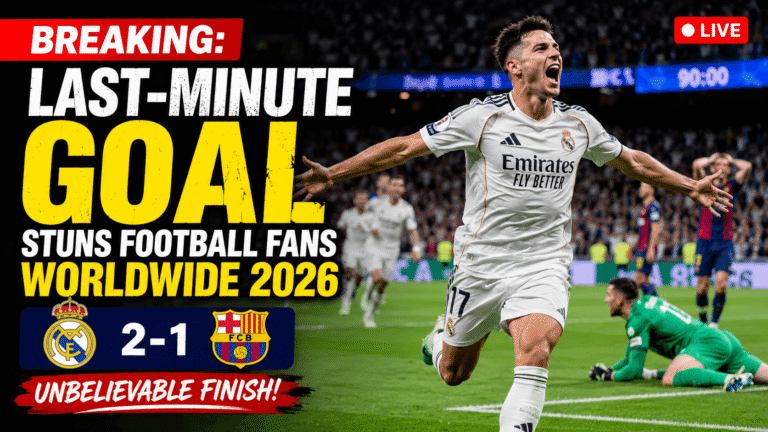 BREAKING: Last-Minute Goal Stuns Football Fans Worldwide 2026