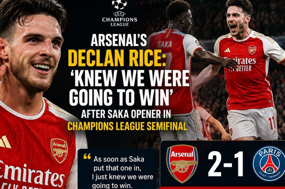 # Arsenal's Declan Rice: 5 Reasons He 'Knew We Were Going to Win' After Saka Opener in Champions League Semifinal